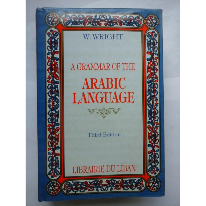 A GRAMMAR OF THE ARABIC LANGUAGE - W. WRIGHT ( gramatica limbii arabe)